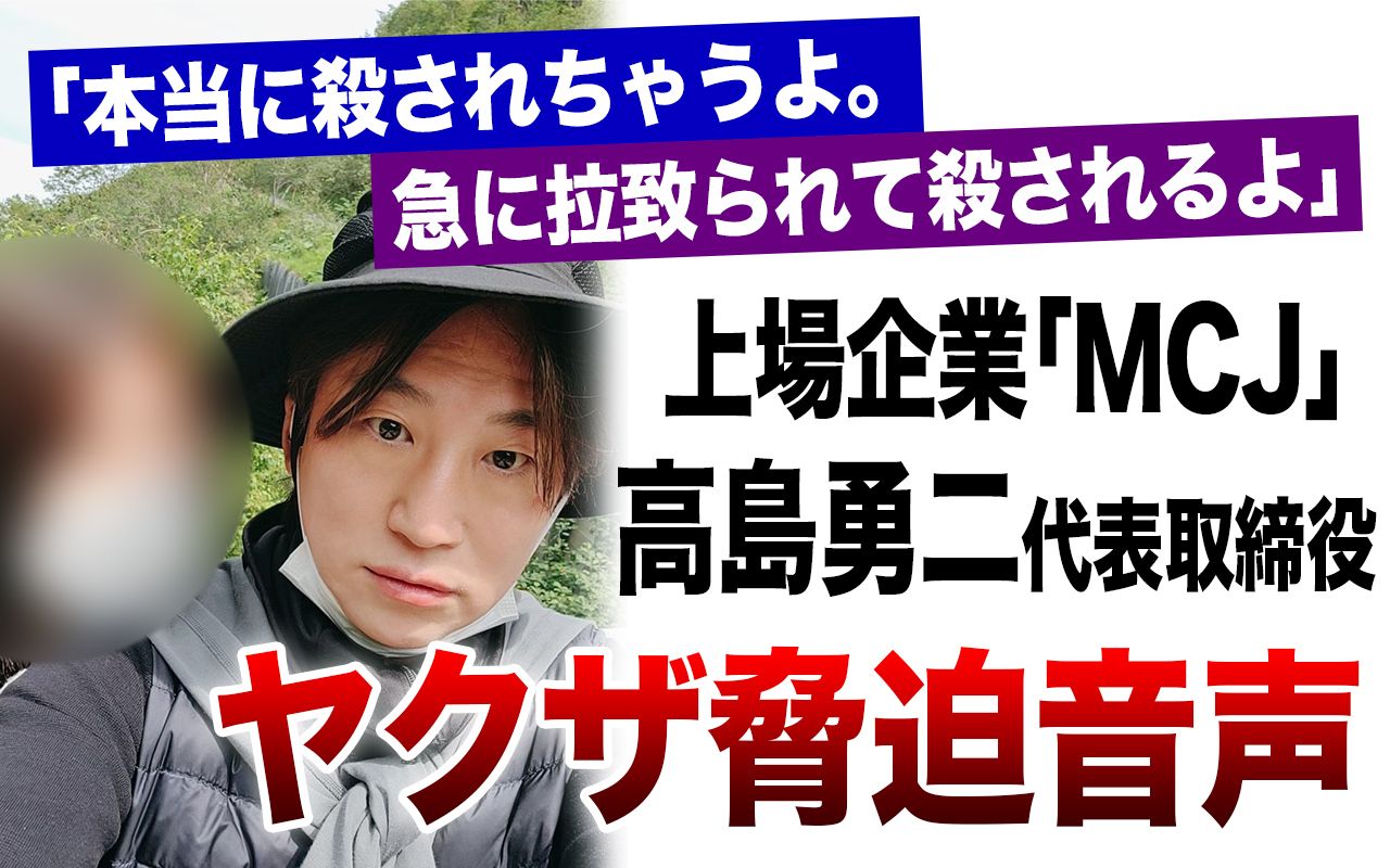 ヤクザ脅迫音声公開 本当に殺されちゃうよ 急に拉致られて殺されるよ 上場企業mcj社長が元恋人に放った 常軌を逸した脅し文句 文春オンライン