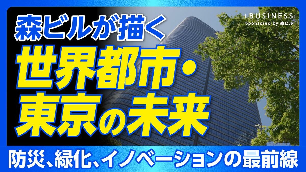 【東京を世界一の都市に・森ビルの挑戦に迫る】